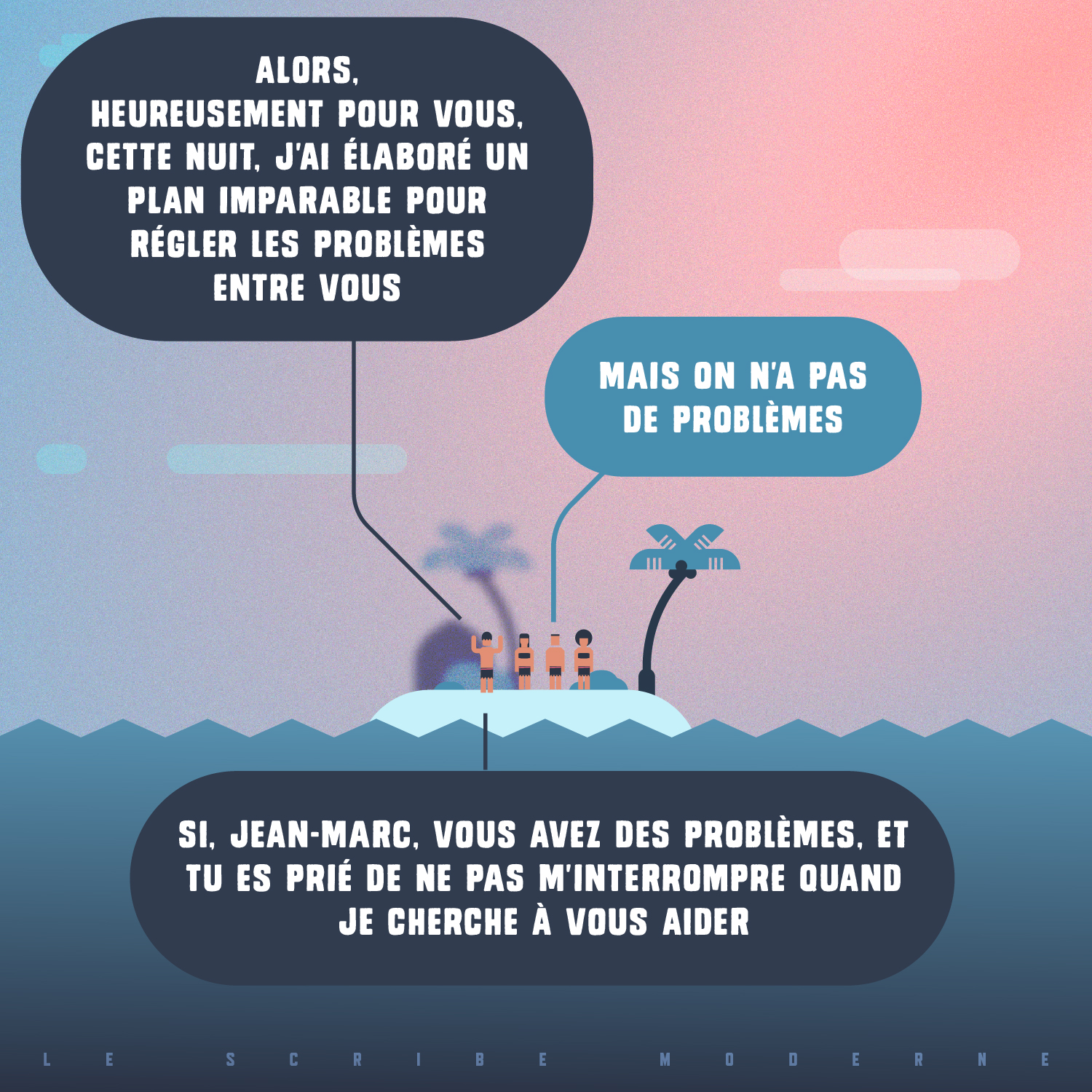 
Le Messie des Atolls :
Le graphisme épuré met en avant des personnages stylisés sous des palmiers minimalistes. 
Cette première vignette de bande dessinée montre quatre personnages minuscules sur un îlot sableux avec deux palmiers. Le ciel est un dégradé pastel allant du bleu au rose avec un grain artistique. Un personnage lève les bras, ses paroles occupant une grande bulle bleu sombre : il prétend avoir trouvé un plan pour régler des problèmes entre ses compagnons. Un autre personnage, dans une bulle bleue claire, lui répond qu'ils n'ont pas de problèmes. Le leader autoproclamé réplique sèchement dans une bulle inférieure en demandant de ne pas l'interrompre pendant qu'il les "aide".
Les bulles de dialogue occupent une place centrale pour souligner l'ego démesuré du protagoniste principal. L'esthétique grainée et les couleurs pastel donnent un aspect moderne et professionnel à cette satire.Il est possible d'acheter les droits d'utilisation de cette illustration pour un magazine, une revue, ou autre support qui necessiterait une approche de la bande dessinée plus minimaliste. C'est également un excellent visuel pour un support de formation.
